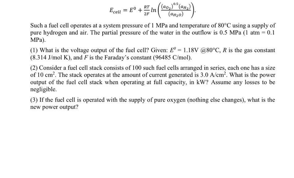 0.5RTEcell = E° +In2F(ao) (ah)(aH20)Such a fuel cell operates at a system pressure of 1 MPa and temperature of 80°C u
