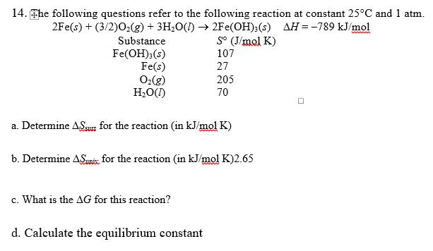 14. The following questions refer to the following reaction at constant 25C and 1 atm. 2Fe(s) + (3/2)0(g) +