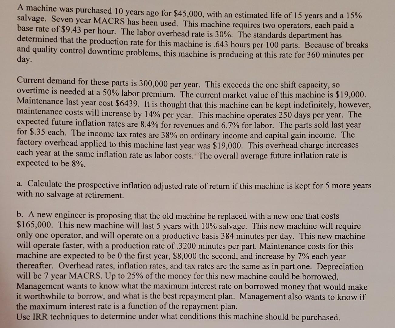 A machine was purchased 10 years ago for $45,000, with an estimated life of 15 years and a 15%salvage. Seven year MACRS has