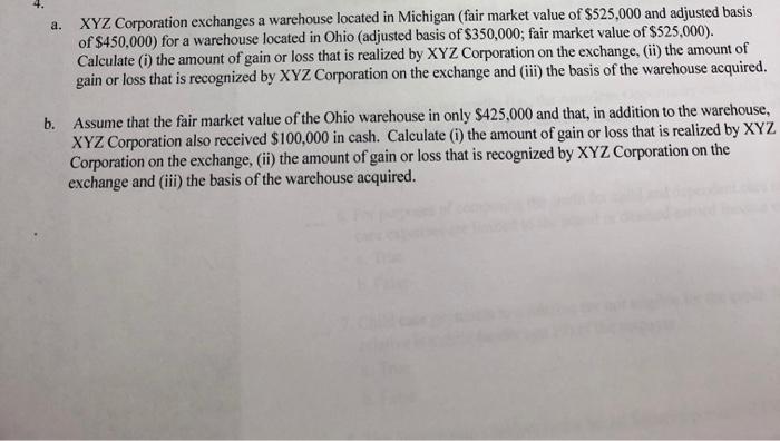 a. XYZ Corporation exchanges a warehouse located in Michigan (fair market value of $525,000 and adjusted basisof $450,000) f