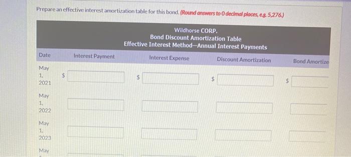 Prepare an effective interest amortization table for this bond (Round answers to decimal places, es 5,276)Wildhorse CORP.Bo