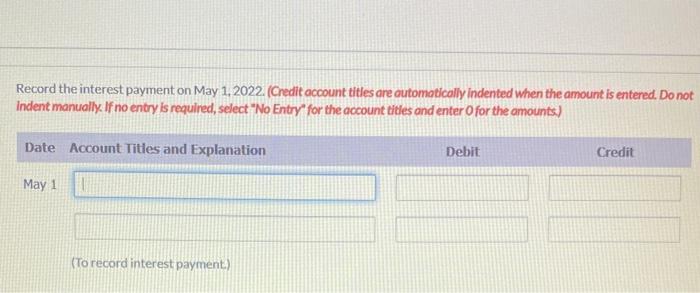 Record the interest payment on May 1, 2022. (Credit account titles are automatically indented when the amount is entered. Do