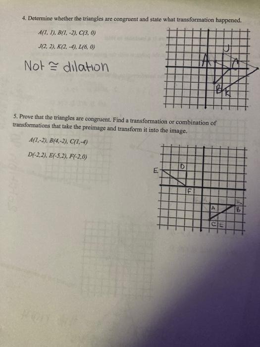 4. Determine whether the triangles are congruent and state what transformation happened.A(1, 1), B(1.-2). C(3.0)J(2, 2), K(