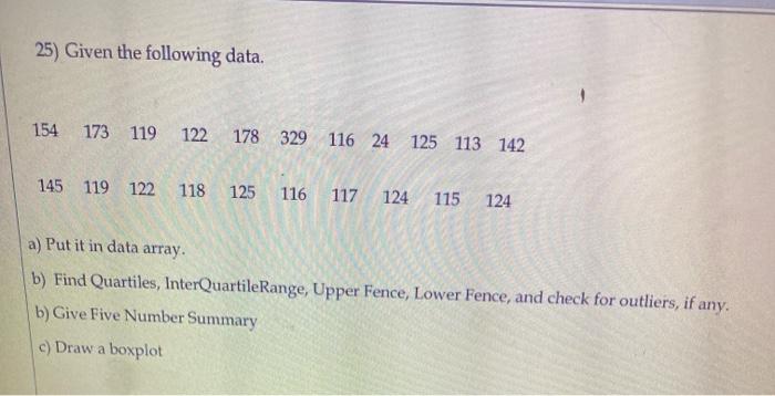25) Given the following data.154173 119122178 329 116 24 125 113 142145 119 122118 125116117124115124a) Put it in