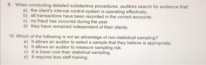 9. When conducting detailed substantive procedures, auditors search for evidence that:a) the clients internal control syste