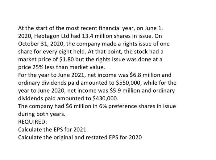 At the start of the most recent financial year, on June 1.2020, Heptagon Ltd had 13.4 million shares in issue. OnOctober 31