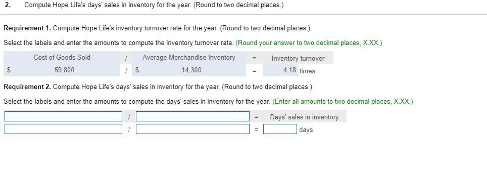 2Compute Hope Lifes days sales in inventory for the year. (Round to two decimal places.)two decimal places.)Requirement
