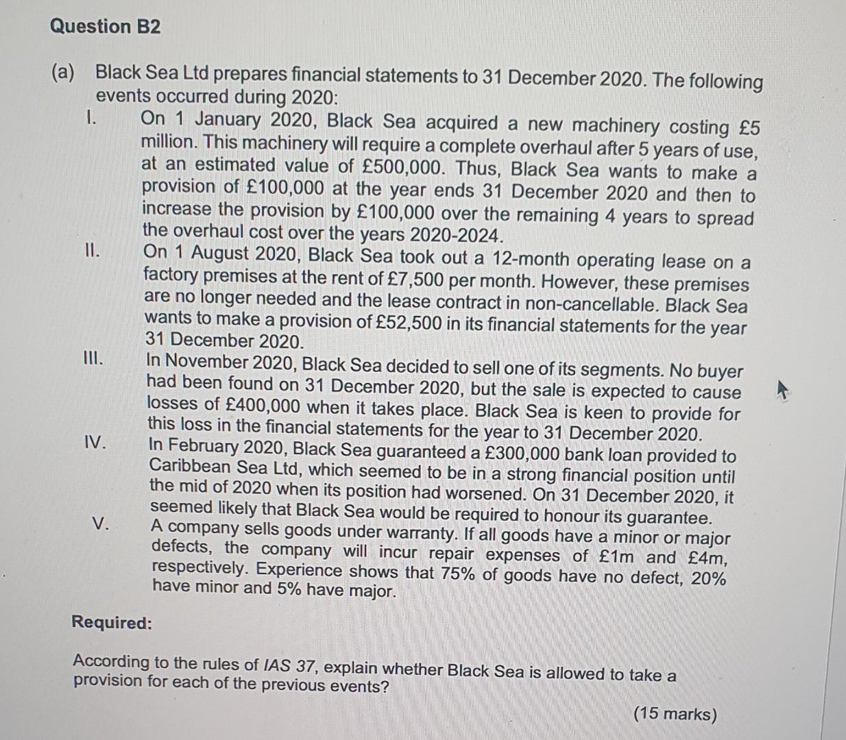 Question B2 (a) Black Sea Ltd prepares financial statements to 31 December 2020. The following events occurred during 2020: I