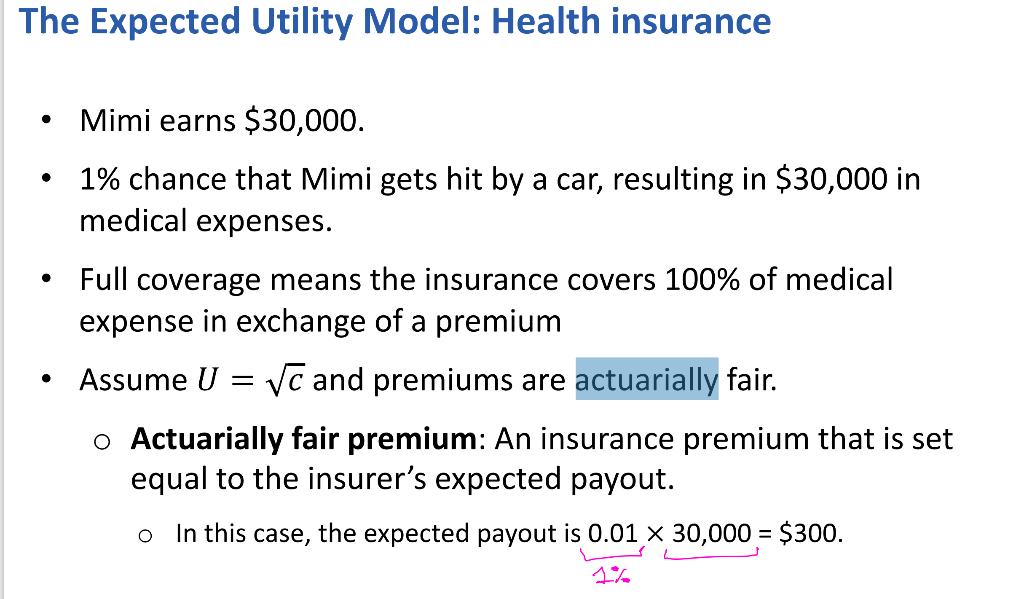 The Expected Utility Model: Health insurance• Mimi earns $30,000.• 1% chance that Mimi gets hit by a car, resulting in $30,