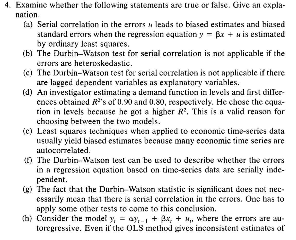 4. Examine whether the following statements are true or false. Give an expla-nation.(a) Serial correlation in the errors u