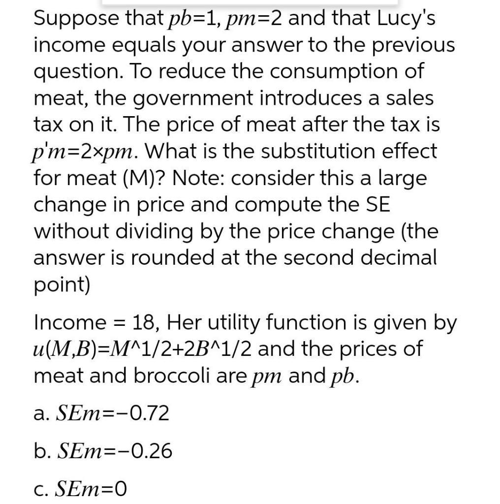 Suppose that pb=1, pm=2 and that Lucysincome equals your answer to the previousquestion. To reduce the consumption ofmeat