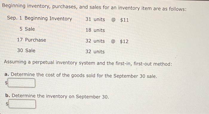 Beginning inventory, purchases, and sales for an inventory item are as follows: Sep. 1 Beginning Inventory 31 units @ $11 5 S