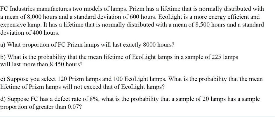 FC Industries manufactures two models of lamps. Prizm has a lifetime that is normally distributed with a mean of 8,000 hours
