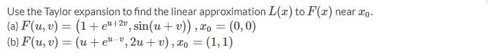Use the Taylor expansion to find the linear approximation L(x) to F(x)