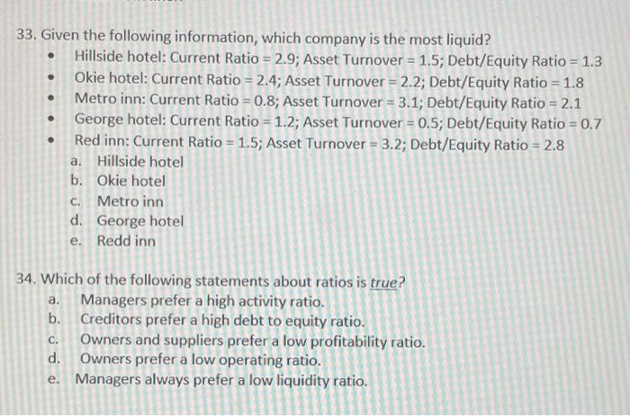 .33. Given the following information, which company is the most liquid?Hillside hotel: Current Ratio = 2.9; Asset Turnover