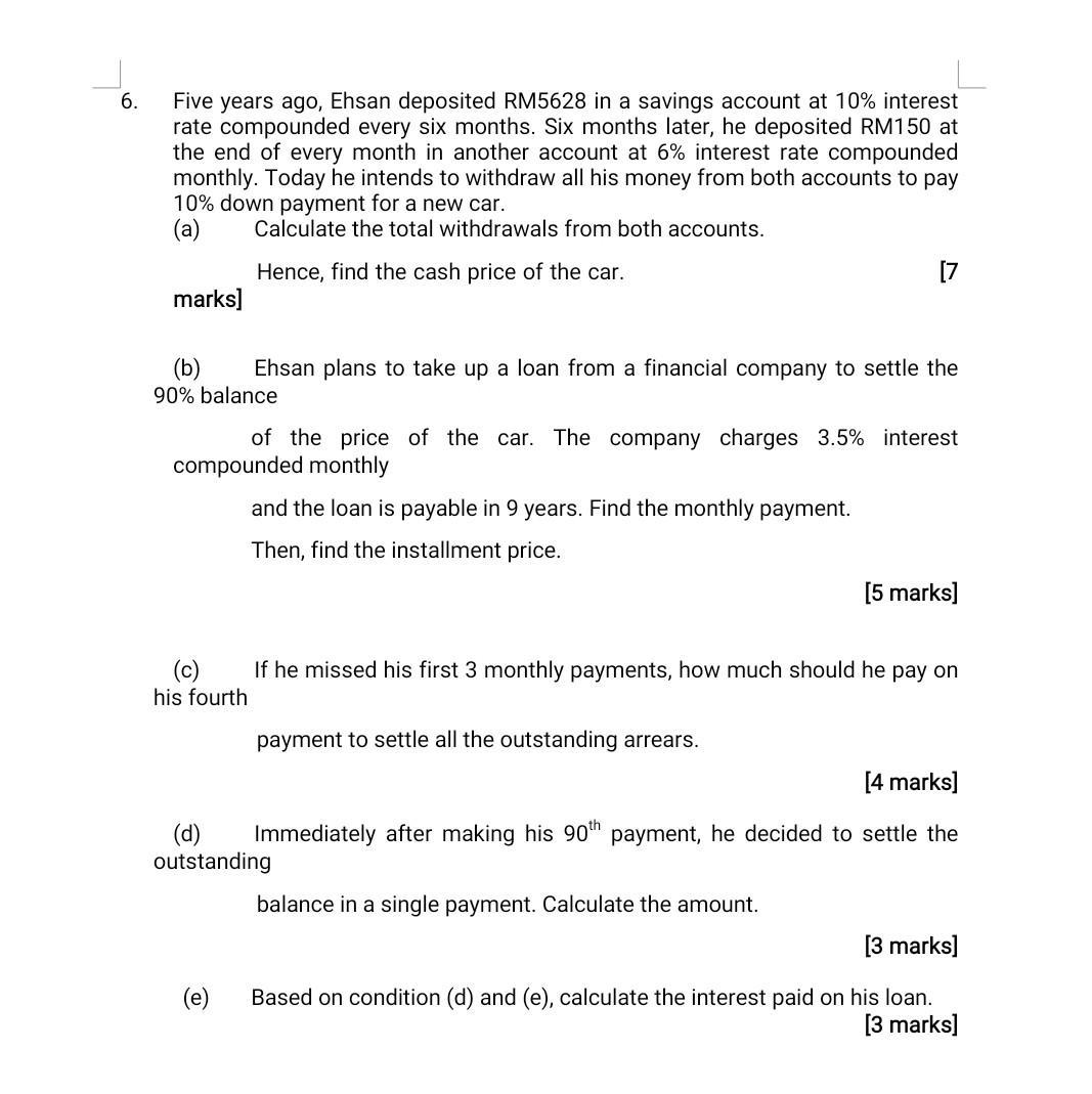 6. Five years ago, Ehsan deposited RM5628 in a savings account at 10% interest rate compounded every six months. Six months l