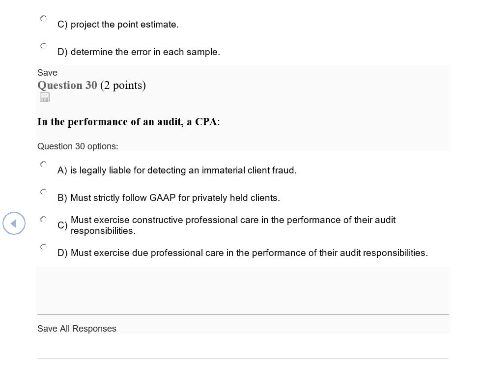 Save Question 30 (2 points) H In the performance of an audit, a CPA: Question 30 options: c C) project the