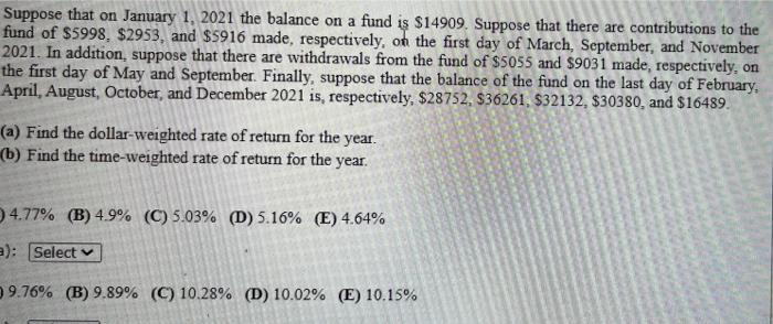 Suppose that on January 1, 2021 the balance on a fund is $14909. Suppose that there are contributions to thefund of $5998. $