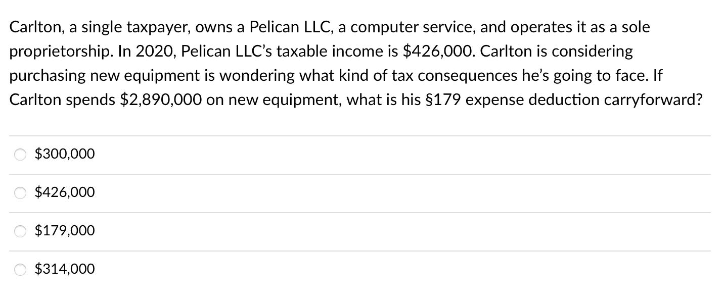Carlton, a single taxpayer, owns a Pelican LLC, a computer service, and operates it as a soleproprietorship. In 2020, Pelica
