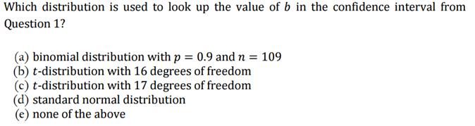 Which distribution is used to look up the value of b in the confidence interval from Question 1? (a) binomial