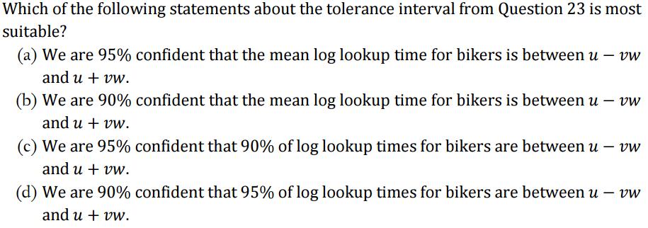 Which of the following statements about the tolerance interval from Question 23 is most suitable? (a) We are
