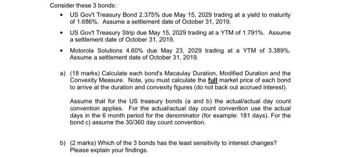 Consider these 3 bonds:• US Govt Treasury Bond 2.375% due May 15, 2029 trading at a yield to maturityof 1.686%. Assume a s