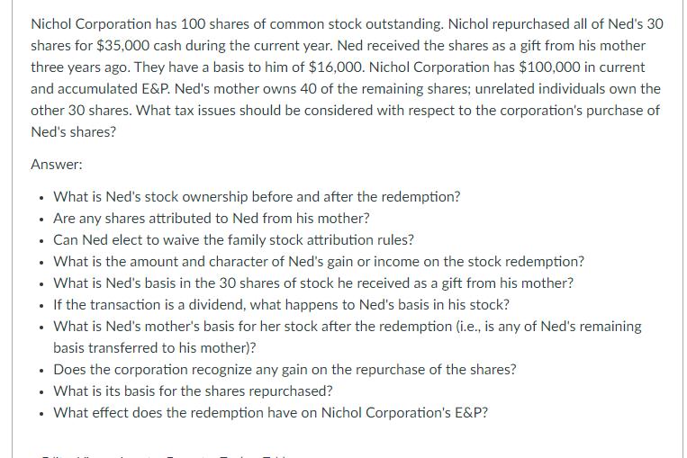 Nichol Corporation has 100 shares of common stock outstanding. Nichol repurchased all of Neds 30shares for $35,000 cash dur