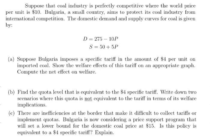 Suppose that coal industry is perfectly competitive where the world priceper unit is $10. Bulgaria, a small country, aims to