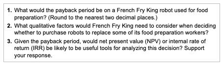 1. What would the payback period be on a French Fry King robot used for foodpreparation? (Round to the nearest two decimal p