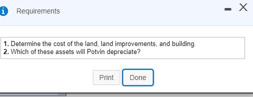 i Requirements 1. Determine the cost of the land, land improvements, and building 2. Which of these assets will Potvin deprec