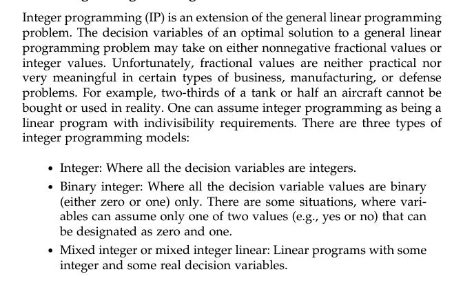 Integer programming (IP) is an extension of the general linear programming problem. The decision variables of an optimal solu