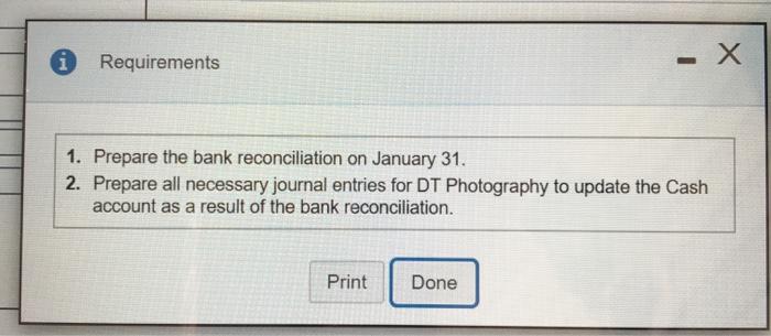 Requirements 1. Prepare the bank reconciliation on January 31. 2. Prepare all necessary journal entries for DT Photography to