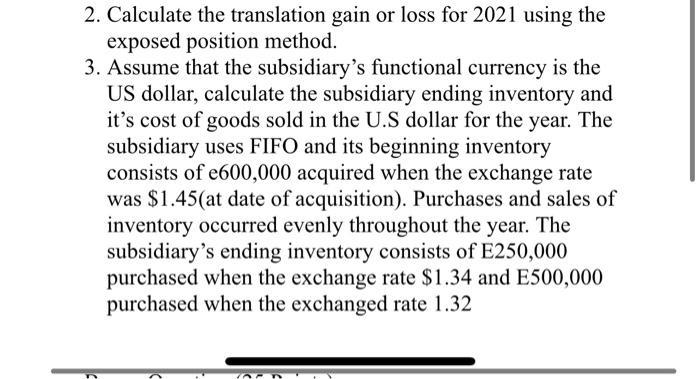 2. Calculate the translation gain or loss for 2021 using theexposed position method.3. Assume that the subsidiarys functio