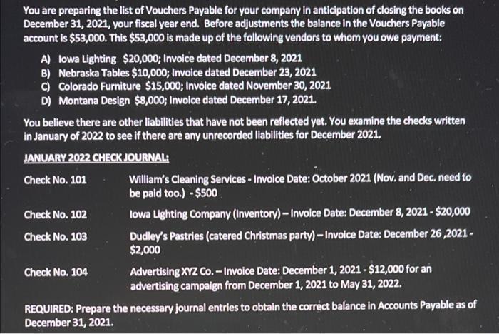 You are preparing the list of Vouchers Payable for your company in anticipation of closing the books onDecember 31, 2021, yo