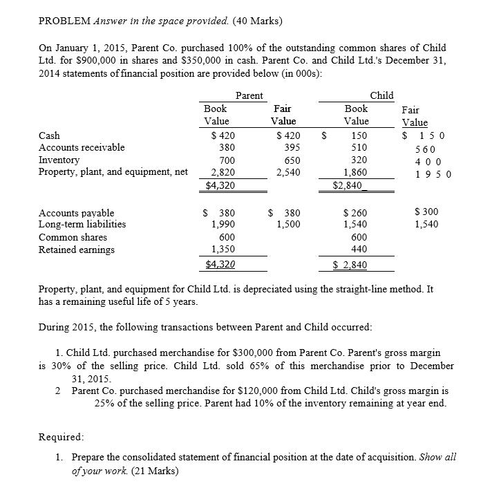 PROBLEM Answer in the space provided. (40 Marks) On January 1, 2015, Parent Co. purchased 100% of the