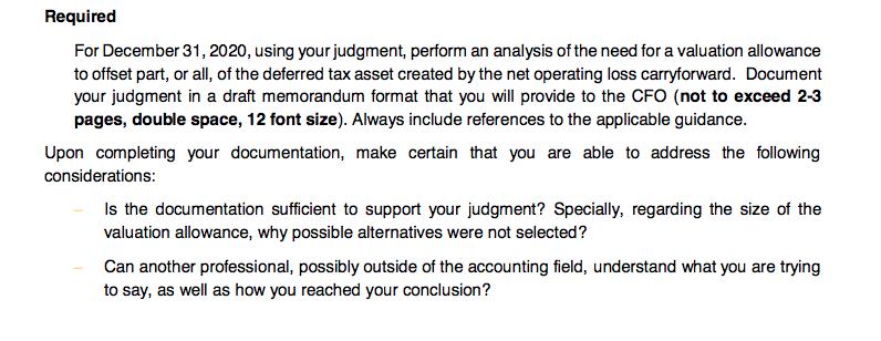 Required For December 31, 2020, using your judgment, perform an analysis of the need for a valuation allowance to offset part