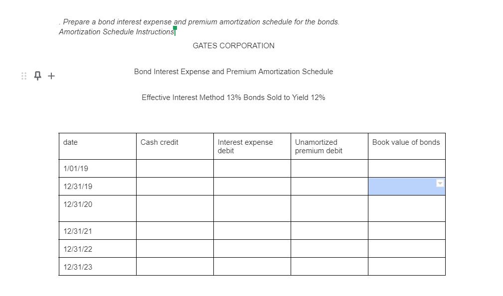 Prepare a bond interest expense and premium amortization schedule for the bonds. Amortization Schedule Instructions GATES COR