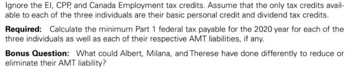 Ignore the EI, CPP, and Canada Employment tax credits. Assume that the only tax credits avail- able to each of the three indi