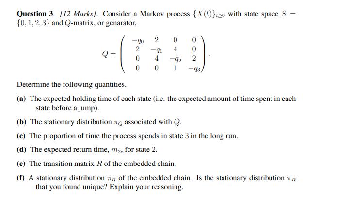 = Question 3. [12 Marks]. Consider a Markov process {X(t)}20 with state space S {0, 1,2,3} and Q-matrix, or