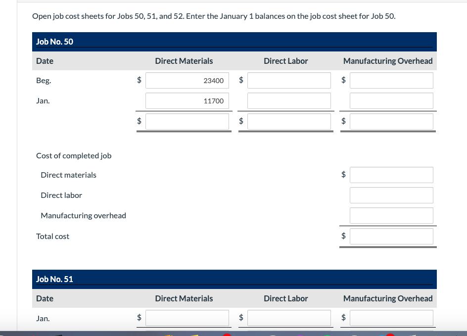 Open job cost sheets for Jobs 50, 51, and 52. Enter the January 1 balances on the job cost sheet for Job 50. Job No. 50 Date