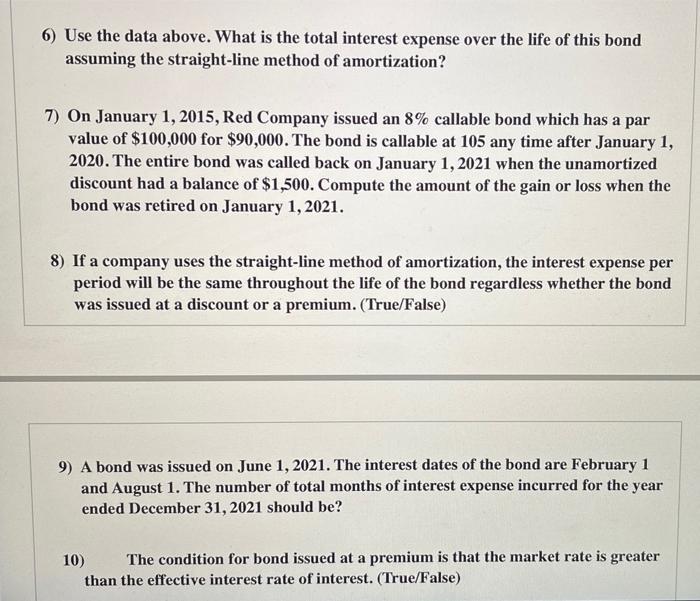 6) Use the data above. What is the total interest expense over the life of this bond assuming the straight-line method of amo