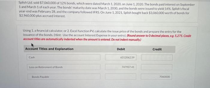 Splish Ltd, sold $7,060,000 of 12% bonds, which were dated March 1, 2020, on June 1, 2020. The bonds paid interest on Septemb