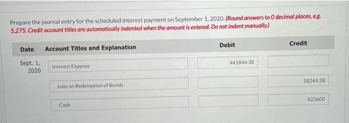 Prepare the journal entry for the scheduled interest payment on September 1, 2020. (Round answers to O decimal places, eg. 5,