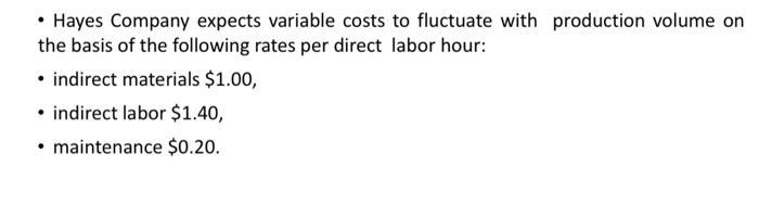 • Hayes Company expects variable costs to fluctuate with production volume on the basis of the following rates per direct lab