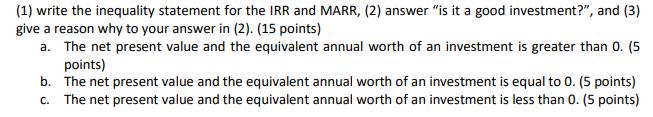 (1) write the inequality statement for the IRR and MARR, (2) answer is it a good investment?, and (3) give a reason why to