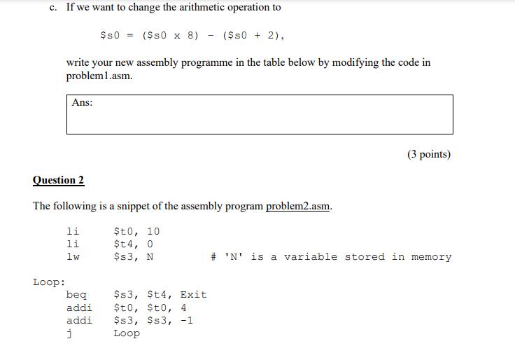 c. If we want to change the arithmetic operation to $s0= ($s0 x 8) - ($s0 + 2), write your new assembly