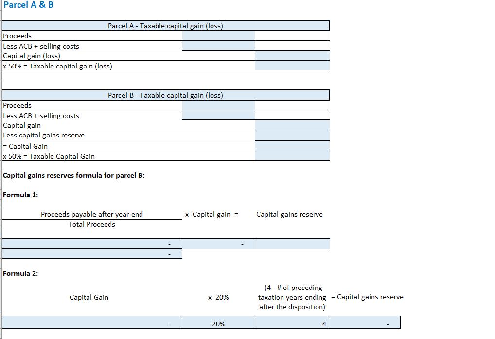 Parcel A & B Proceeds Less ACB + selling costs Capital gain (loss) x 50% = Taxable capital gain (loss) Proceeds Less ACB + se