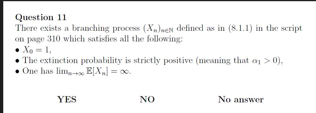 Question 11 There exists a branching process (Xn)neN defined as in (8.1.1) in the script on page 310 which