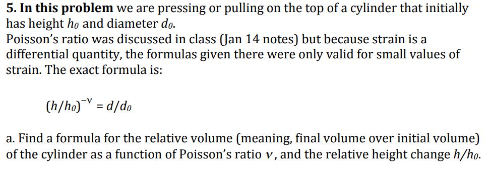 5. In this problem we are pressing or pulling on the top of a cylinder that initially has height ho and diameter do. Poisson