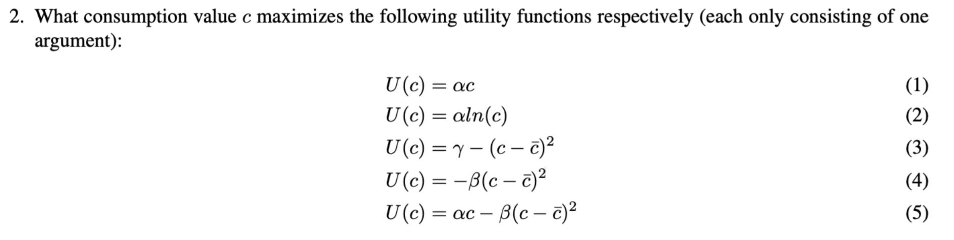 2. What consumption value c maximizes the following utility functions respectively (each only consisting of oneargument):=
